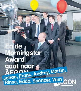 En de
Morningstar
Award
gaat naar
AEGON k, Andrey, Martin,
    , Fran
Johan
Rinse, Eddo, Spencer, Wim
 