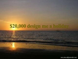 $20,000 design me a holiday 