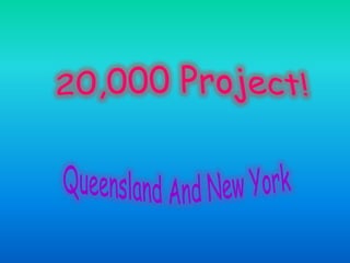 20,000 Project!  Queensland And New York 