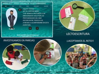 Miren Pardo @laclasedemiren laclasedemiren.blogspot.com
LECTOESCRITURA
INVESTIGAMOS EN PAREJAS ¡¡ACEPTAMOS EL RETO!!
 