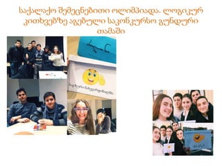 საქალაქო შემეცნებითი ოლიმპიადა. ლოგიკურ
კითხვებზე აგებული საკონკურსო გუნდური
თამაში
 