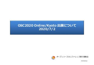 www.ospn.jp
OSC2020 Online/Kyoto 出展について
2020/7/2
オープンソースカンファレンス実行委員会
 