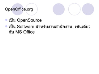OpenOffice.org เป็น  OpenSource เป็น  Software  สำหรับงานสำนักงาน  เช่นเดียวกับ  MS Office 