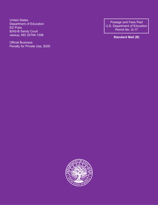 United States
                                   Postage and Fees Paid
Department of Education
                                U.S. Department of Education
ED Pubs
                                      Permit No. G-17
8242-B Sandy Court
Jessup, MD 20794-1398
                                     Standard Mail (B)
Official Business
Penalty for Private Use, $300
 