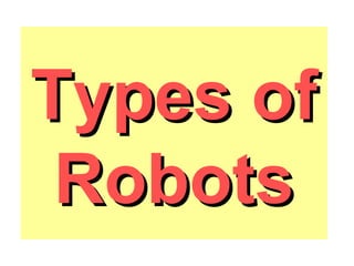 Types ofTypes of
RobotsRobots
 