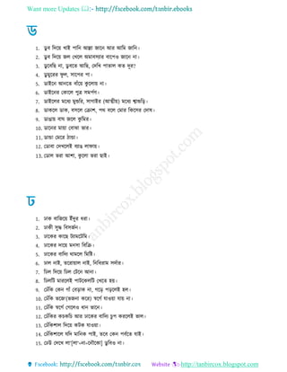 Want more Updates 
http://tanbircox.blogspot.com
1. ডু ব রদরয় খাই পারন আো োরন আর আরম োরন
2. ডু ব রদরয় েে তখরে অমাবিযার বারপও োরন না
3. ডু রবরে না, ডু বরে আরে, তদরখ পাোে কে দূর?
4. ডু মুররর িু ে, িারপর পা
5. ডাইরন আনরে বােঁরয় কু রোয় না
6. ডাইরনর তকারে পুি িমপেণ
7. ডাইরের মর য মুশুরর, িাোইর (আত্ম য়) মর য শ্বাশুরর
8. ডাকরে ডাক, বিরে তরাশ, পথ বরে তমার রকরির তদাষ
9. ডাোয় বাঘ েরে কু রমর
10. ডারনর মায়া তবাঝা ভার
11. ডাডা তমরর াডা
12. তডাবা তদখরেই বযাে োিায়
13. তডাে ভরা আশা, কু রো ভরা োই
1. োক বারেরয় ইেঁদুর রা
2. োক িুে রবিেেন
3. োরকর কারে িযামরিরম
4. োরকর দারয় মনিা রবরর
5. োরকর বারদয থামরে রমরি
6. োে নাই, েররায়াে নাই, রনর রাম িদোর
7. রেে রদরয় রেে তিরন আনা
8. রেেরি মাররেই পািরকেরি তখরে হয়
9. তেেঁরক তকন োেঁ তবরাক না, েরর পররেই হে
10. তেেঁরক ভরে‘(ভেনা করর) স্বরেে োওয়া োয় না
11. তেেঁরক স্বরেে তেরেও ান ভারন
12. তেেঁরকর কচকরচ আর োরকর বারদয চুপ কররেই ভাে
13. তেেঁরকশাে রদরয় কিক োওয়া
14. তেেঁরকশারে েরদ মারনক পাই, েরব তকন পবেরে োই
15. তেউ তদরখ ো‘[ো‘=না=রনৌরকা] ডু রবও না
 