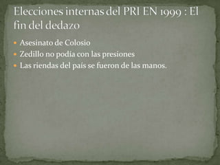  Asesinato de Colosio
 Zedillo no podía con las presiones
 Las riendas del país se fueron de las manos.
 