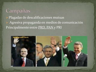  Plagadas de descalificaciones mutuas
 Agresiva propaganda en medios de comunicación
Principalmente entre PRD, PAN y PRI
 