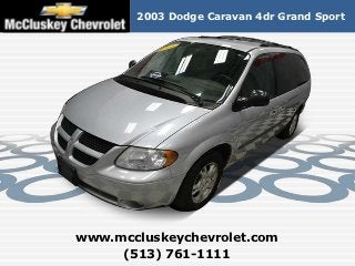 2003 Dodge Caravan 4dr Grand Sport




www.mccluskeychevrolet.com
     (513) 761-1111
 