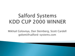 Mikhail Golovnya, Dan Steinberg, Scott Cardell
        golomi@salford-systems.com
 