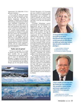 appartenant à la collectivité. C’est à
peu près unanime.»
Il n’y a pas de doute que notre
eau est fortement convoitée, notam-
ment du côté des États-Unis qui,
depuis longtemps, cherchent à
l’importer. L’existence de l’Accord de
libre-échange nord-américain (Aléna)
rend cependant l’exportation pé-
rilleuse pour le Canada. Car si on
peut sans problème marchander de
l’eau en format de quatre litres ou
moins, il faut éviter de l’exporter en
vrac, soutient Louise Vandelac: «Ça
permettrait de considérer l’ensemble
des eaux comme une marchandise et
de pouvoir y appliquer le traité de
l’Aléna. Ce qui signifie, pour les
États-Unis, la possibilité de prendre
un contrôle extrêmement significatif
sur nos eaux et soumettre toutes nos
réglementations d’ordre environne-
mental, voire de santé publique, à
des préoccupations d’abord économi-
ques, de commerce.»
Fuite vers le privé
Si l’eau est convoitée, il y a aussi
sa gestion qui fait l’envie de quel-
ques sociétés. On se rappelle
l’empressement des entreprises lors-
que le maire de Montréal, Pierre
Bourque, a suggéré de privatiser le
réseau de distribution montréalais. Et
ce n’est assurément pas par philan-
thropie que les trois géants français
Vivendi, Bouygues et la Lyonnaise
des eaux tentent de mettre le pied
dans la porte. De la cinquantaine de
municipalités qui, au Québec, ont
confié la gestion de leurs stations
d’épuration au privé, les trois quarts
sont liées à une des trois entreprises
françaises.
L’exemple britannique montre
pourtant que les consommateurs n’y
gagneraient pas au change. Les
Anglais ont en effet vu leur facture
d’eau grimper de 55 % entre 1990 et
1994. De quoi se méfier un peu, rap-
pelle Louise Vandelac: «Il s’agit de
savoir si on laisse certaines firmes
s’approprier de façon absolument
éhontée le bien commun, si on conti-
nue par l’incurie des pouvoirs
publics à laisser des firmes privées
se faire un fric incroyable à partir
d’un bien essentiel. Il faut voir que
les marges de profit après impôt pour
les compagnies de l’eau sont, dans
certains pays comme l’Angleterre, de
l’ordre de 30 %. Et cet argent qu’elles
font comme de l’eau, littéralement,
elles l’utilisent pour investir, progres-
sivement, l’ensemble des services
publics et des télécommunications.»
Et l’exemple de Vivendi ne contre-
dit pas pareille affirmation. Avec un
chiffre d’affaires d’environ 60 mil-
liards de dollars, l’entreprise a le vent
dans les voiles. Outre son implica-
tion dans la gestion et la distribution
de l’eau, elle œuvre, entre autres,
dans l’immobilier, l’électricité, les
chemins de fer et les télécommunica-
tions, en plus de contrôler Havas, un
important groupe de presse qui pos-
sède notamment Larousse-Bordas et
Le Robert.
PROTÉGEZ-VOUS MAI 2000 17
«C’est quand même assez
incroyable qu’on donne
littéralement notre eau et qu’on la
rachète pour près de 200 millions
de dollars par année pour la boire
dans des petites bouteilles en
plastique.»
— Louise Vandelac, professeure
au département de sociologie
de l’Université du Québec à Montréal
«Tout le monde est venu nous dire
qu’il fallait que l’eau souterraine
soit considérée comme un bien
patrimonial, appartenant à la
collectivité. C’est à peu près
unanime.»
— André Beauchamp, président
de la Commission sur la gestion de l’eau
Selon le Code civil du Québec, «l’État est propriétaire du lit des lacs et des
cours d’eau navigables et flottables jusqu’à la ligne des hautes eaux». Subtili-
té: propriétaire du lit, ça ne signifie pas propriétaire de l’eau. Parce que
comme l’air, l’eau ne serait pas susceptible d’appropriation. Sauf, bien sûr,
lorsqu’elle est mise dans un récipient.
Selon le Code civil du Québec, «l’État est propriétaire du lit des lacs et des
cours d’eau navigables et flottables jusqu’à la ligne des hautes eaux». Subtili-
té: propriétaire du lit, ça ne signifie pas propriétaire de l’eau. Parce que
comme l’air, l’eau ne serait pas susceptible d’appropriation. Sauf, bien sûr,
lorsqu’elle est mise dans un récipient.
Photo:RéjeanPoudrette
 