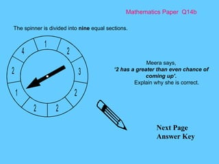 Mathematics Paper  Q14b Next Page Answer Key The spinner is divided into  nine  equal sections.  Meera says, ‘ 2 has a greater than even chance of coming up’. Explain why she is correct. 