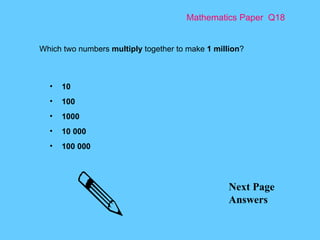 Mathematics Paper  Q18 Next Page Answers Which two numbers  multiply  together to make  1 million ? 10 100 1000 10 000 100 000 