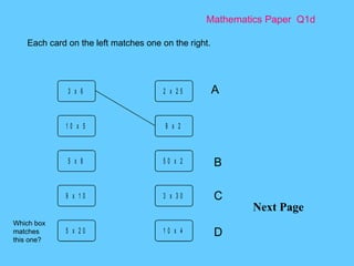 Mathematics Paper  Q1d Next Page Each card on the left matches one on the right.  A B C D Which box matches this one? 
