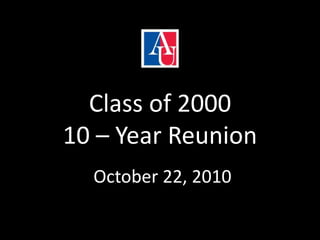 Class of 2000
10 – Year Reunion
October 22, 2010
 