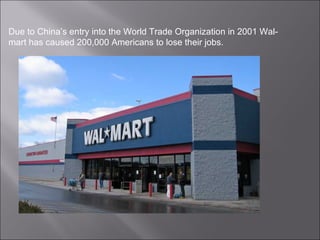 Due to China’s entry into the World Trade Organization in 2001 Wal-
mart has caused 200,000 Americans to lose their jobs.
 