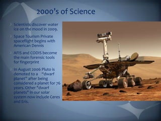 2000’s of Science
Scientists discover water
ice on the mood in 2009.
Space Tourism Private
spaceflight begins with
America...