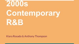 2000s
Contemporary
R&B
Kiara Rosado & Anthony Thompson
 