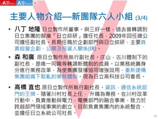 • 八丁 地隆 日立製作所董事。與三好一樣，過去曾轉調到
日立集團的智庫「日立綜研」擔任社長，2009年回任總公
司擔任副社長。長期任職於企劃部門與日立綜研，主要負
責經營企劃、公關及投資人關係(IR)。
• 森 和廣 原日立製作所執行副社長。庄山．古川體制下的
副社長，是唯一同職等轉調新體制的成員。以業務統籌身
分進行業務改革，為使集團發揮協同增強效用，重新建構
集團組織下散亂的業務體制。現為日立高科技公司會長。
• 高橋 直也 原日立製作所執行副社長。資訊．通信系統部
門的王牌，隨著川村社長上任， 升職為專務。在川村改革
行動中，負責推動與電力．電機部門的融合事業，致力於
跨越部門領域事業的創立。目前負責集團內的系統整合，
並擔任日立系統公司社長。
主要人物介紹—新團隊六人小組 (3/4)
13
 