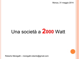 Monza, 31 maggio 2014
Una società a 2000 Watt
Roberto Meregalli – meregalli.roberto@gmail.com
 
