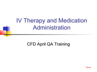 IV Therapy and Medication
Administration
CFD April QA Training
Home
 