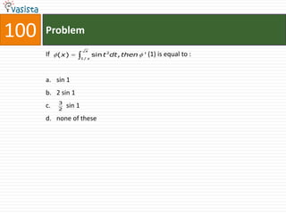 100   Problem
                         x
      If   (x)                sin t 2dt , then   ' (1) is equal to :
                       1/ x




      a. sin 1
      b. 2 sin 1
           3
      c.   2
               sin 1
      d. none of these
 