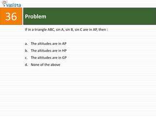 36   Problem

     If in a triangle ABC, sin A, sin B, sin C are in AP, then :


     a. The altitudes are in AP
     b. The altitudes are in HP
     c. The altitudes are in GP
     d. None of the above
 