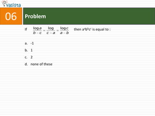 06   Problem

     If     log a    log   log c   then aabbcc is equal to :
            b c     c a    a b


     a. -1
     b. 1
     c. 2
     d. none of these
 