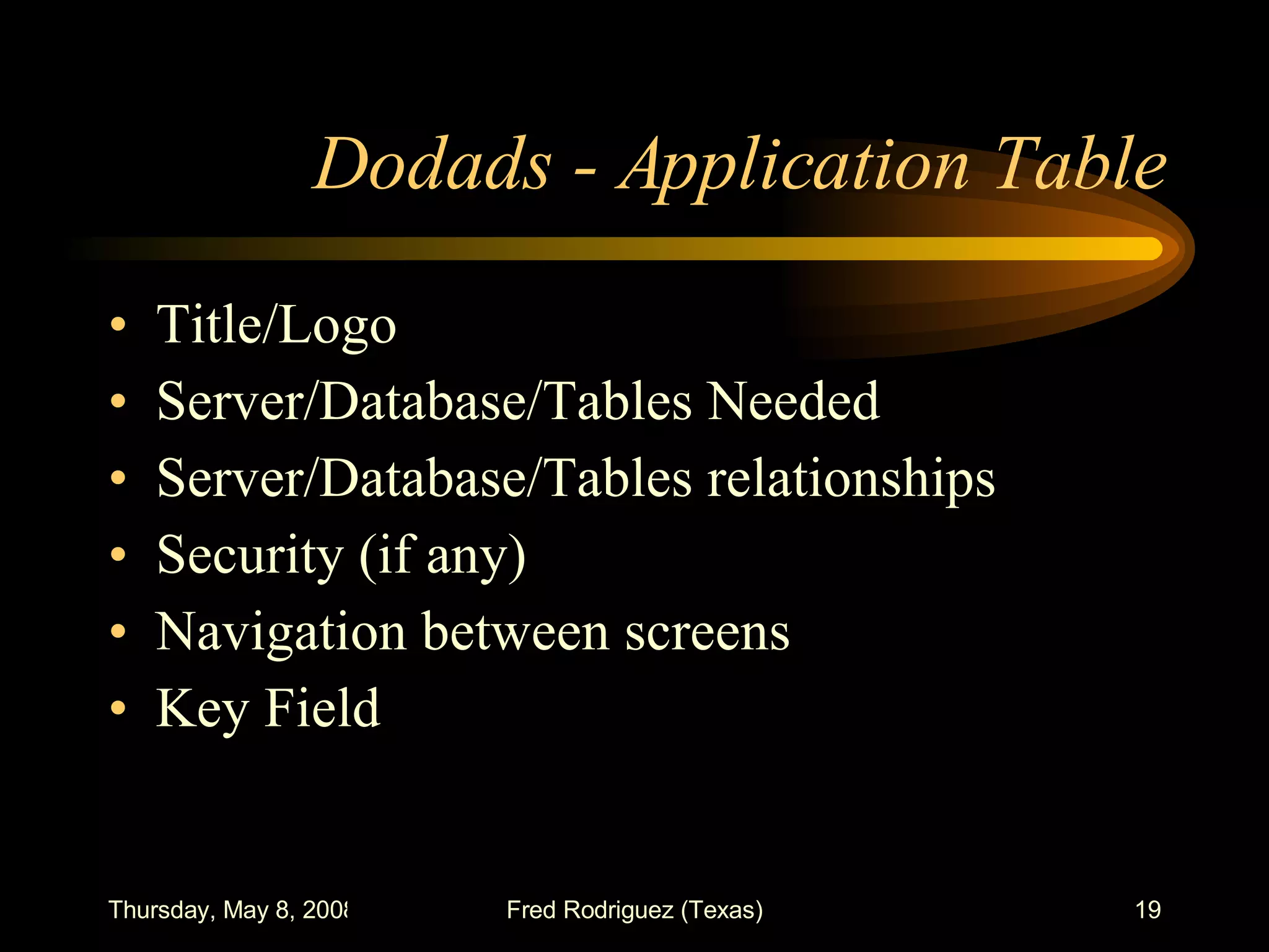 Dodads - Application Table Title/Logo Server/Database/Tables Needed Server/Database/Tables relationships Security (if any) Navigation between screens Key Field 