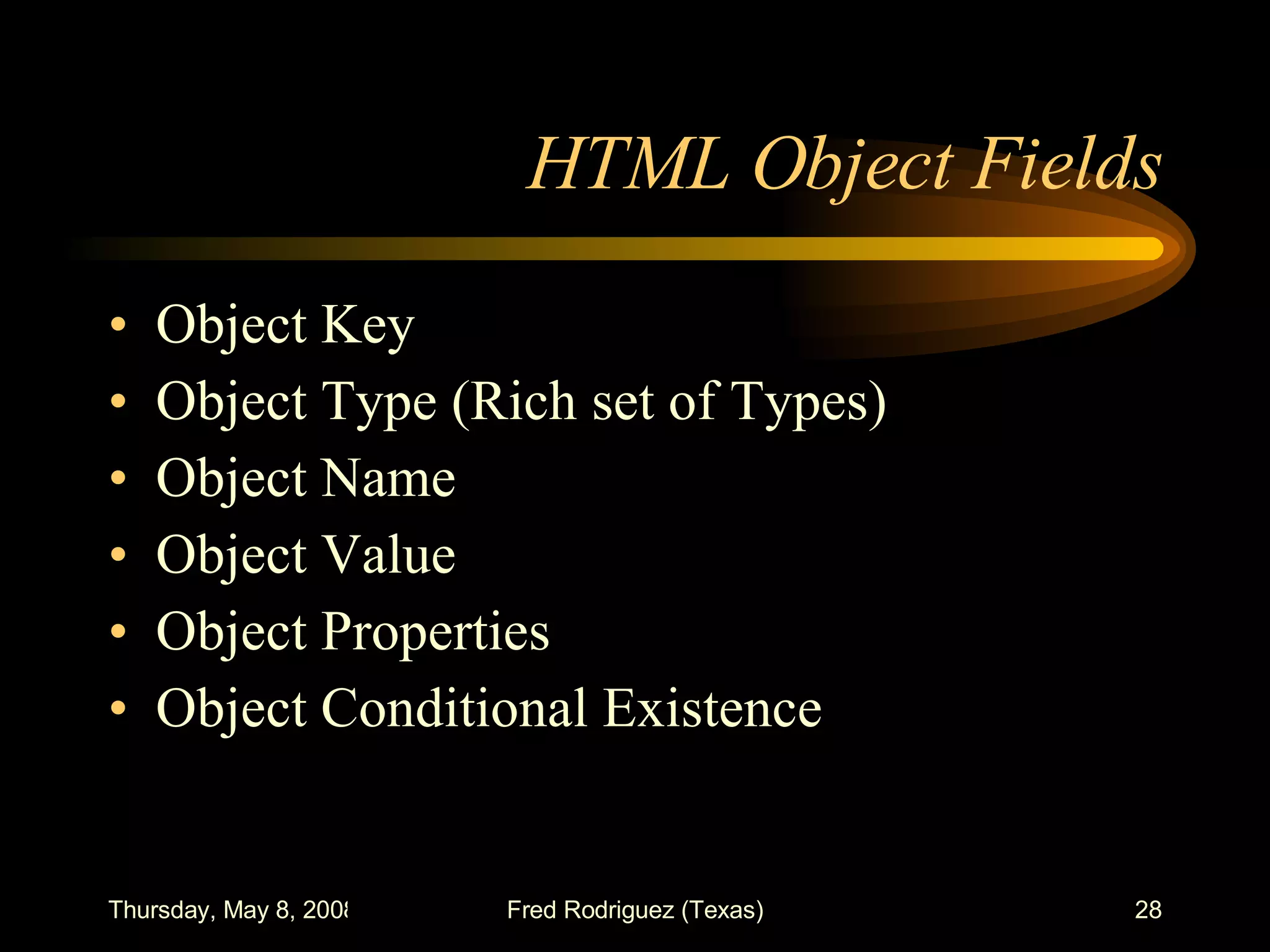 HTML Object Fields Object Key Object Type (Rich set of Types) Object Name Object Value Object Properties Object Conditional Existence 