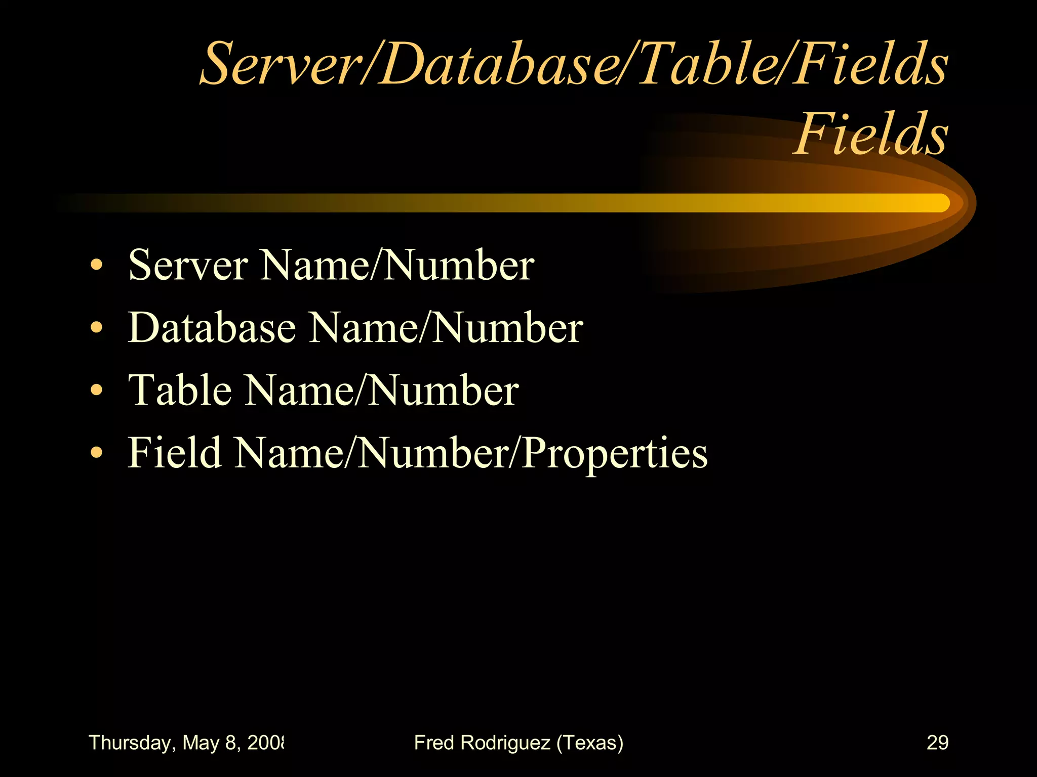 Server/Database/Table/Fields Fields Server Name/Number Database Name/Number Table Name/Number Field Name/Number/Properties 