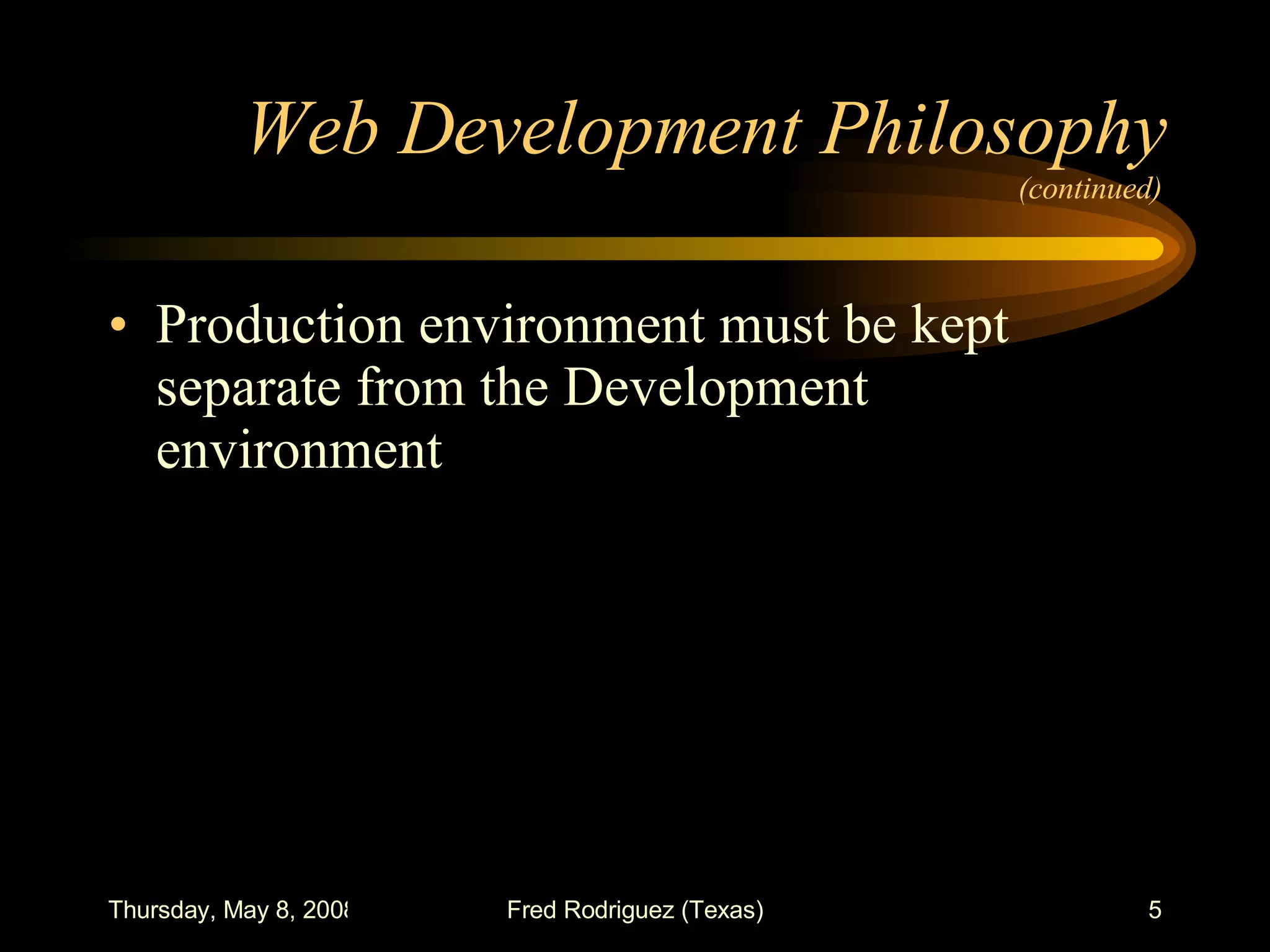 Web Development Philosophy  (continued) Production environment must be kept separate from the Development environment 