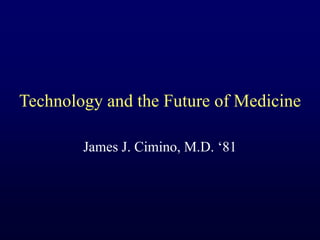 Technology and the Future of Medicine
James J. Cimino, M.D. ‘81
 