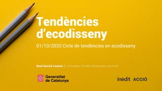 Tendències
d’ecodisseny
01/10/2020 Cicle de tendències en ecodisseny
Raul Garcia Lozano │ Cofundador d’inèdit, dissenyador industrial
 