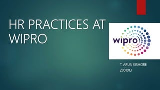 HR PRACTICES AT
WIPRO
T. ARUN KISHORE
2001013
 