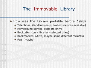 The Immovable Library

How was the Library portable before 1998?
  Telephone (landlines only; limited services available)
...