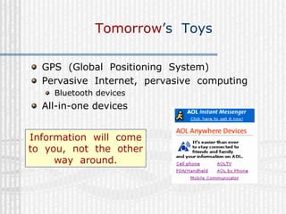 Tomorrow’s Toys

  GPS (Global Positioning System)
  Pervasive Internet, pervasive computing
    Bluetooth devices
  All-i...