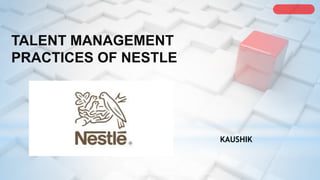 ALLPPT.com _ Free PowerPoint Templates, Diagrams and Charts
TALENT MANAGEMENT
PRACTICES OF NESTLE
KAUSHIK
 