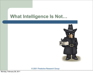 What Intelligence Is Not…




                            © 2001 Predictive Research Group
Monday, February 28, 2011
 