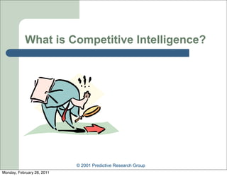 What is Competitive Intelligence?




                            © 2001 Predictive Research Group
Monday, February 28, 2011
 