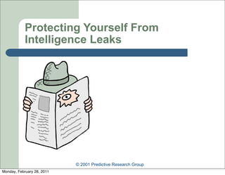 Protecting Yourself From
            Intelligence Leaks




                            © 2001 Predictive Research Group
Monday, February 28, 2011
 