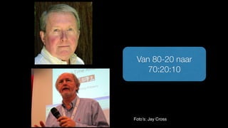 Van 80-20 naar
70:20:10
Foto’s: Jay Cross
 