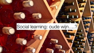Social learning: oude wijn….?
 