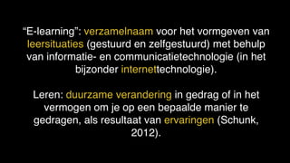 Foto: PixelsAway
(Marek Uliasz)
“E-learning”: verzamelnaam voor het vormgeven van
leersituaties (gestuurd en zelfgestuurd) met behulp
van informatie- en communicatietechnologie (in het
bijzonder internettechnologie). 
Leren: duurzame verandering in gedrag of in het
vermogen om je op een bepaalde manier te
gedragen, als resultaat van ervaringen (Schunk,
2012).
 