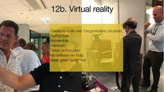 12b. Virtual reality
Gevaarlijke en niet toegankelijke situaties
Authentiek
Immersive
Oefenen
Beter onthouden
Modelleren en hulp
Vaak geen feedback
 