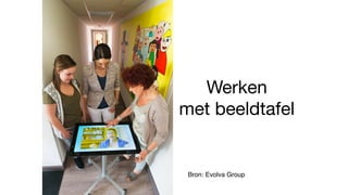 Werken 

met beeldtafel
Bron: Evolva Group
 