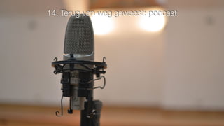 14. Terug van weg geweest: podcast
 