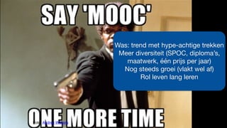 Foto: Audrey Watters
Was: trend met hype-achtige trekken

Meer diversiteit (SPOC, diploma’s,
maatwerk, één prijs per jaar)

Nog steeds groei (vlakt wel af)

Rol leven lang leren
 