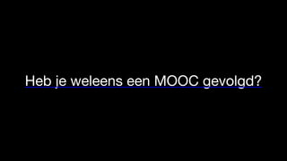Heb je weleens een MOOC gevolgd?
 