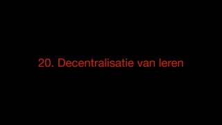 20. Decentralisatie van leren
 